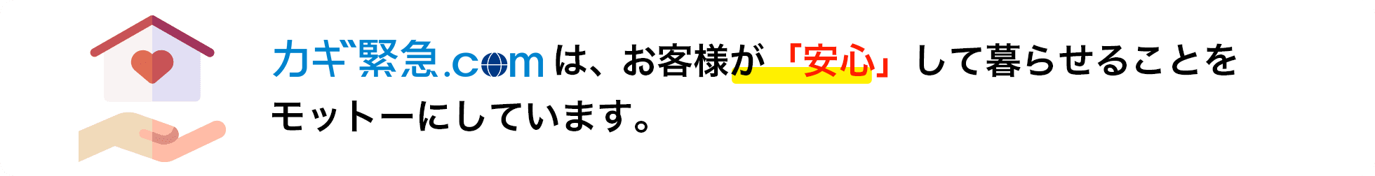 カギ救急.comは、お客様が「安心」して暮らせることをモットーにしています。